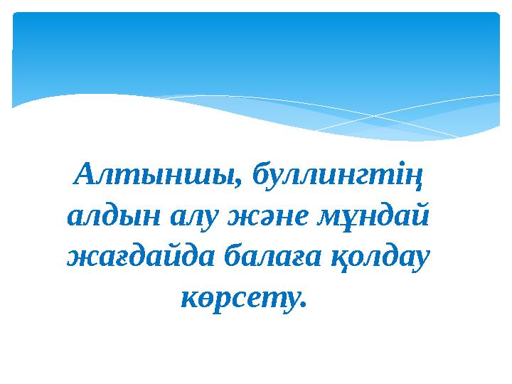 Алтыншы, буллингтің алдын алу және мұндай жағдайда балаға қолдау көрсету.