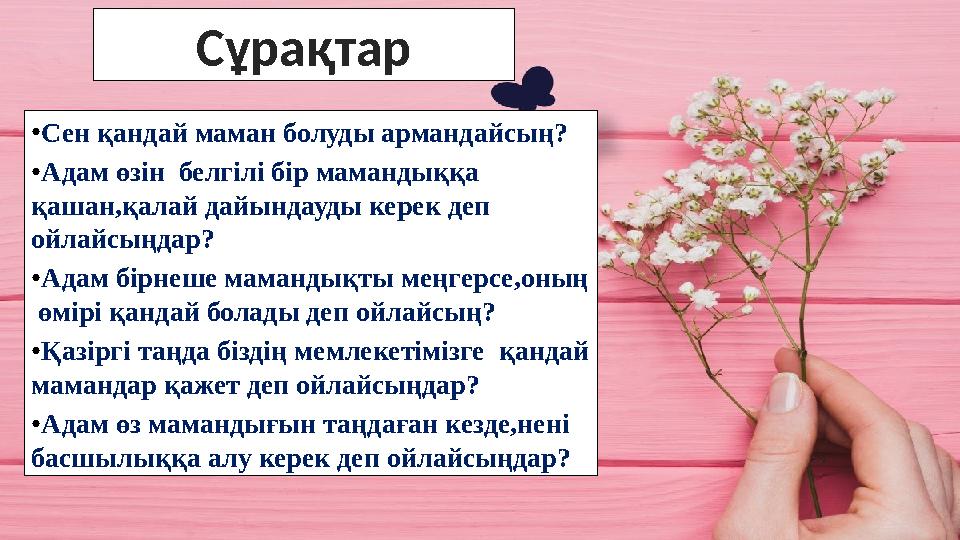 ●Сен қандай маман болуды армандайсың? ●Адам өзін белгілі бір мамандыққа қашан,қалай дайындауды керек деп ойлайсыңдар? ●Адам б