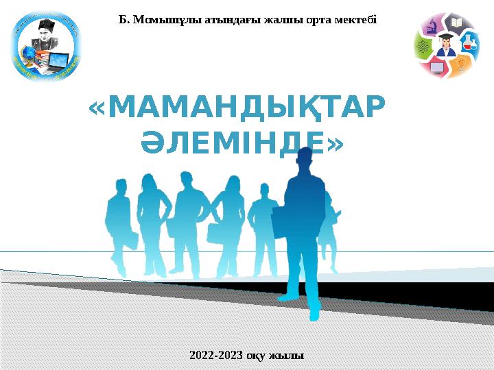 Б. Момышұлы атындағы жалпы орта мектебі «МАМАНДЫҚТАР ӘЛЕМІНДЕ» 2022-2023 оқу жылы