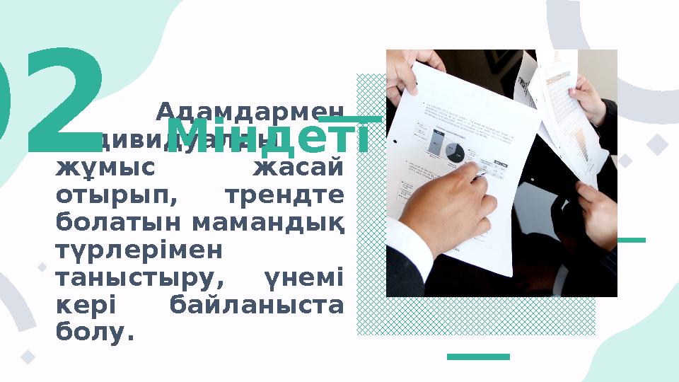 Адамдармен индивидуалды жұмыс жасай отырып, трендте болатын мамандық түрлерімен таныстыру, үнемі кері байла
