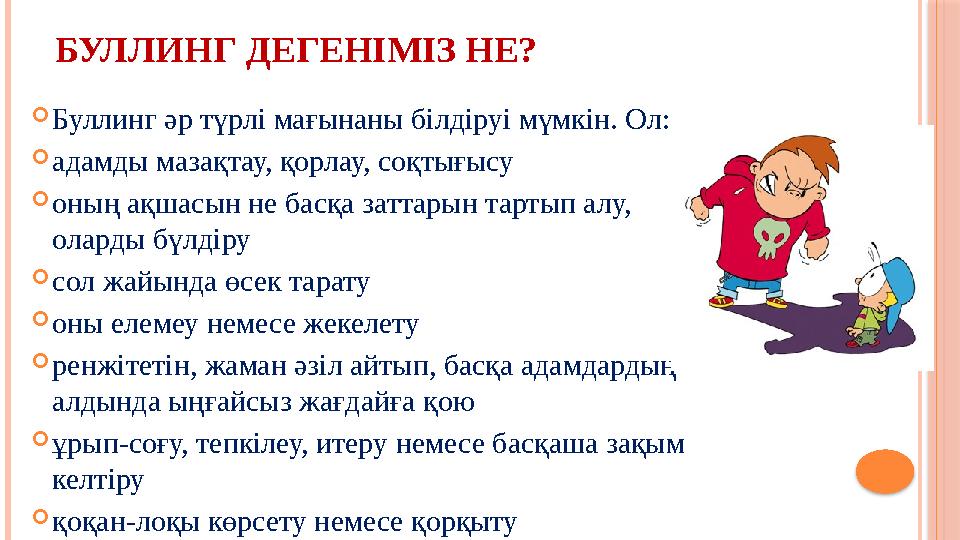 БУЛЛИНГ ДЕГЕНІМІЗ НЕ? Буллинг әр түрлі мағынаны білдіруі мүмкін. Ол: адамды мазақтау, қорлау, соқтығысу оның ақшасын не б