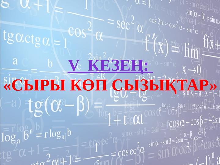 V КЕЗЕҢ: «СЫРЫ КӨП СЫЗЫҚТАР»