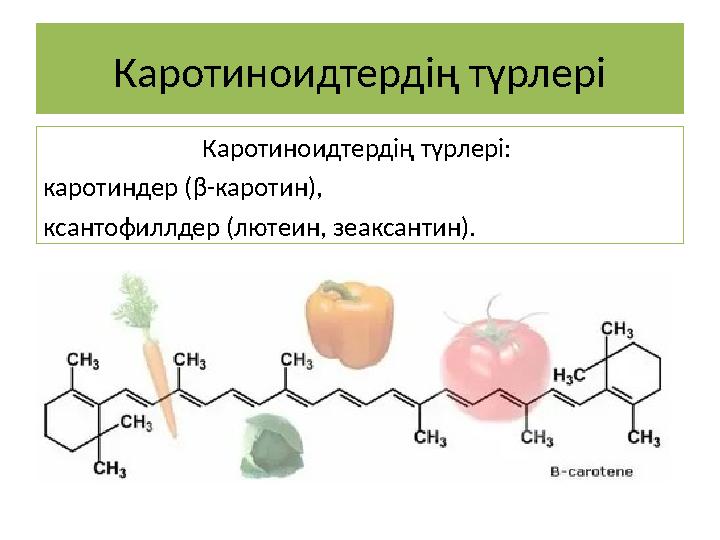Каротиноидтердің түрлері Каротиноидтердің түрлері: каротиндер (β-каротин), ксантофиллдер (лютеин, зеаксантин).