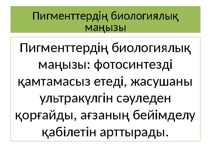 Пигменттердің биологиялық маңызы Пигменттердің биологиялық маңызы: фотосинтезді қамтамасыз етеді, жасушаны ультракүлгін сәул