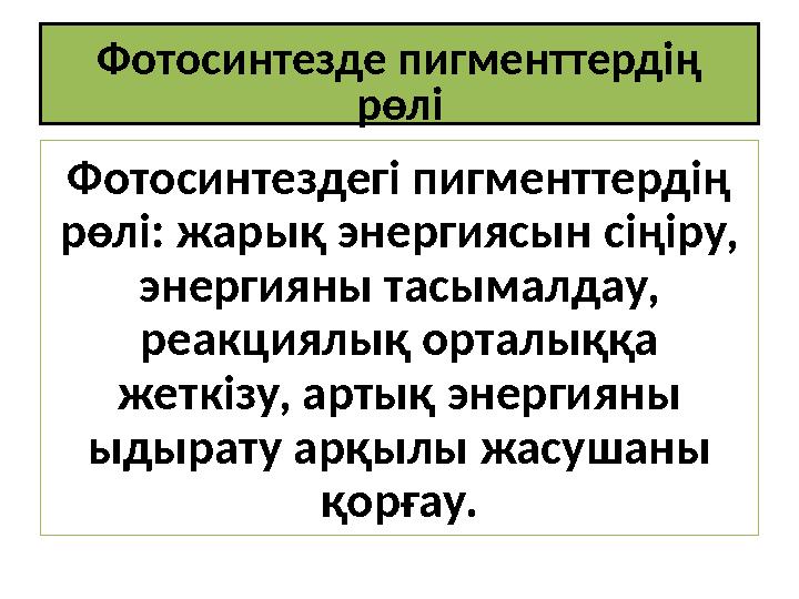 Фотосинтезде пигменттердің рөлі Фотосинтездегі пигменттердің рөлі: жарық энергиясын сіңіру, энергияны тасымалдау, реакциялық
