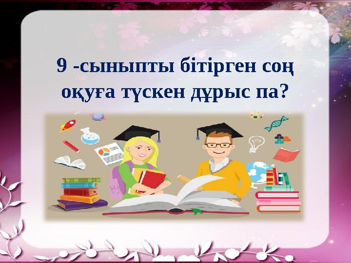 9 -сыныпты бітірген соң оқуға түскен дұрыс па?