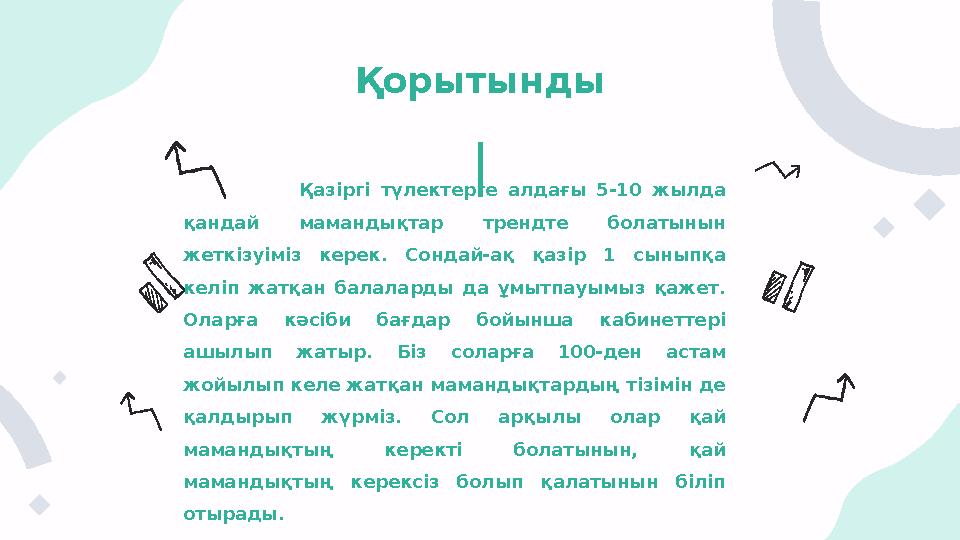 Қорытынды Қазіргі түлектерге алдағы 5-10 жылда қандай мамандықтар трендте болатынын жеткізуіміз керек. Сондай-ақ қазір