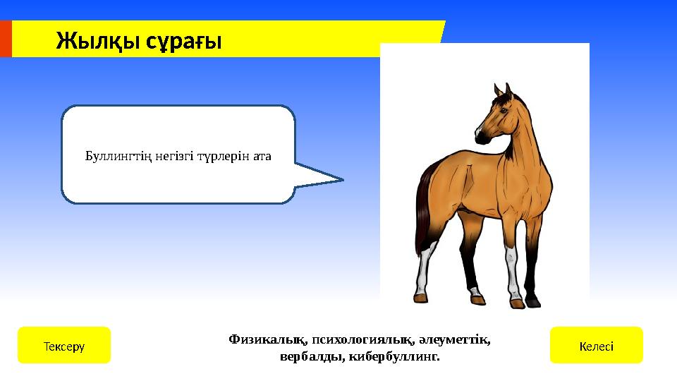 Жылқы сұрағы КелесіТексеру Физикалық, психологиялық, әлеуметтік, вербалды, кибербуллинг. Буллингтің негізгі түрлерін ата