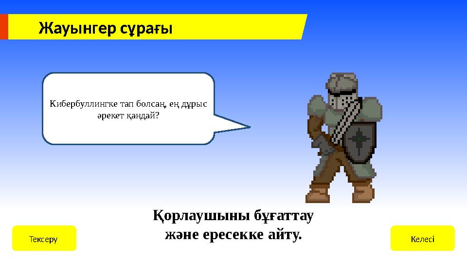 Жауынгер сұрағы КелесіТексеру Қорлаушыны бұғаттау және ересекке айту. Кибербуллингке тап болсаң, ең дұрыс әрекет қандай?