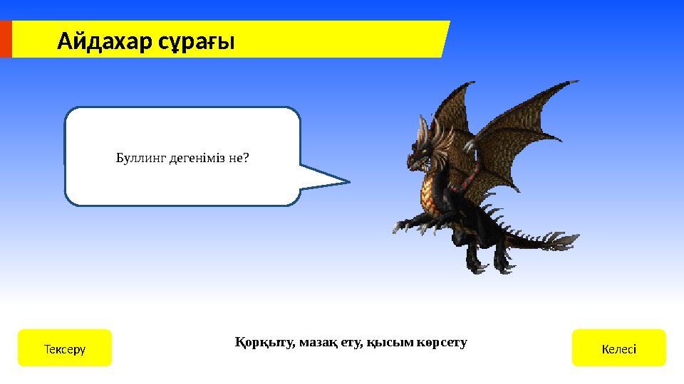 КелесіТексеру Қорқыту, мазақ ету, қысым көрсету Айдахар сұрағы Буллинг дегеніміз не?
