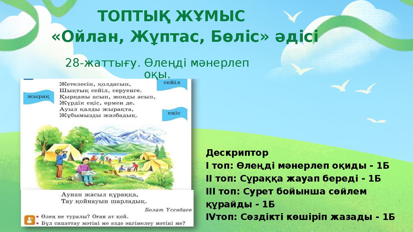 28-жаттығу. Өлеңді мәнерлеп оқы. «Ойлан, Жұптас, Бөліс» әдісі ТОПТЫҚ ЖҰМЫС Дескриптор І топ: Өлеңді мәнерлеп оқиды - 1Б ІІ то
