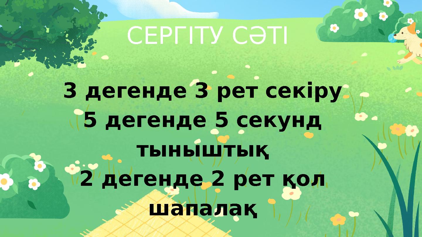 СЕРГІТУ СӘТІ 3 дегенде 3 рет секіру 5 дегенде 5 секунд тыныштық 2 дегенде 2 рет қол шапалақ
