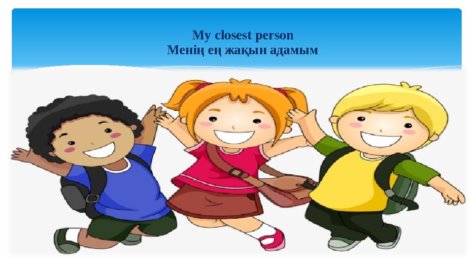 My closest person Менің ең жақын адамым
