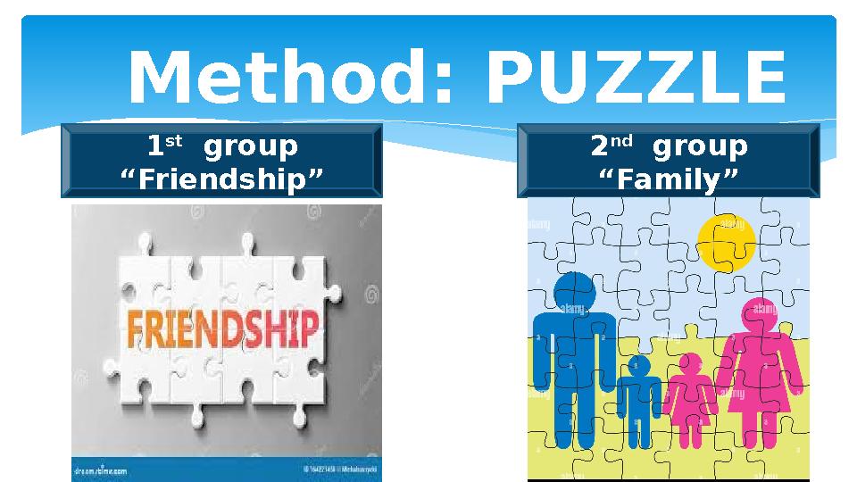 1 st group “Friendship” 2 nd group “Family” Method: PUZZLE
