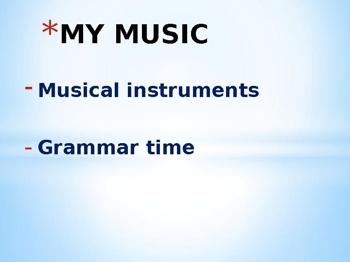 -Musical instruments -Grammar time *MY MUSIC