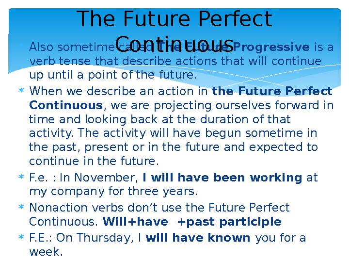 Also sometime called The Future Progressive is a verb tense that describe actions that will continue up until a point of th