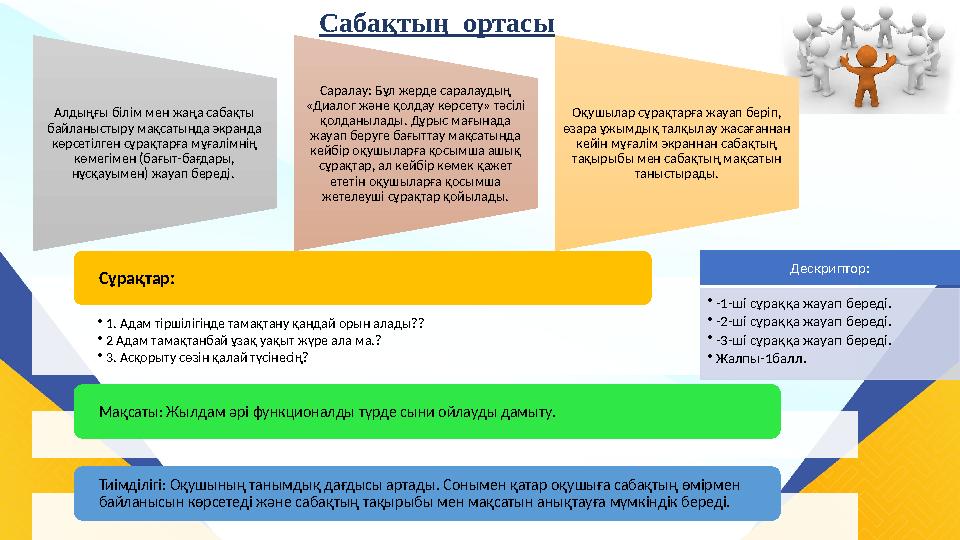 Сабақтың ортасы Алдыңғы білім мен жаңа сабақты байланыстыру мақсатында экранда көрсетілген сұрақтарға мұғалімнің көмегімен (
