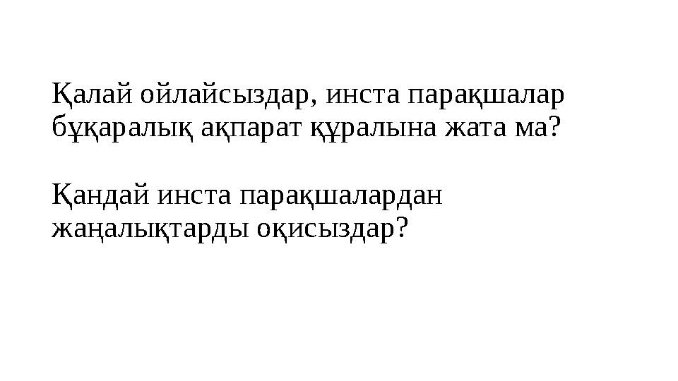 Қалай ойлайсыздар, инста парақшалар бұқаралық ақпарат құралына жата ма? Қандай инста парақшалардан жаңалықтарды оқисыздар?