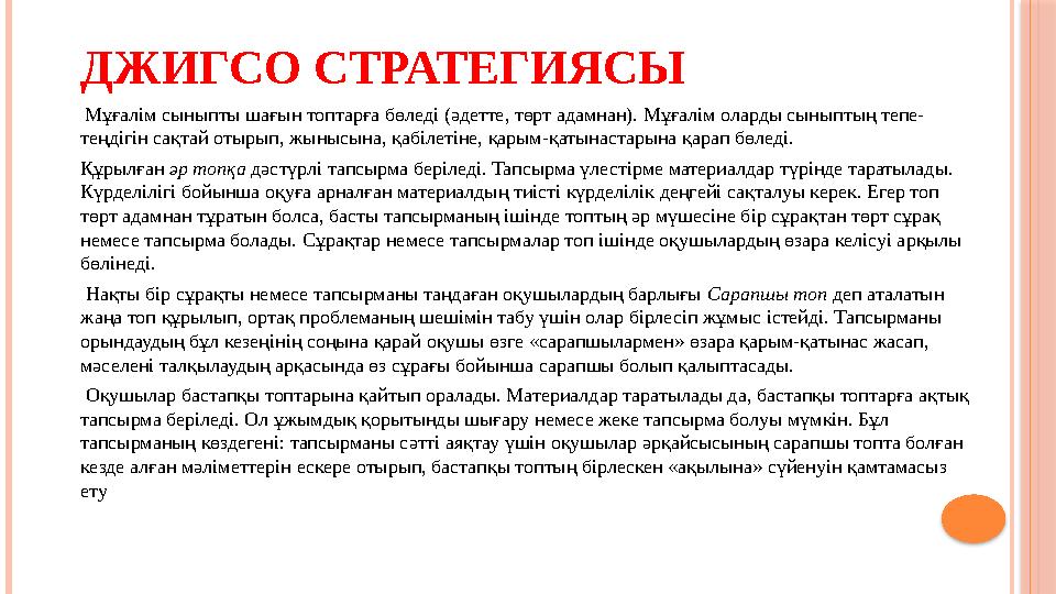 ДЖИГСО СТРАТЕГИЯСЫ Мұғалім сыныпты шағын топтарға бөледі (әдетте, төрт адамнан). Мұғалім оларды сыныптың тепе- теңдігін сақ
