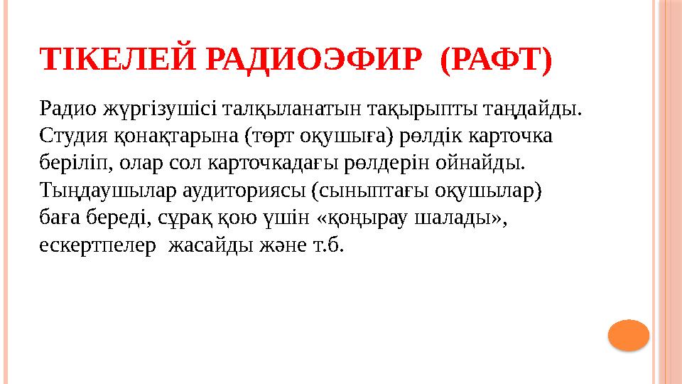 ТІКЕЛЕЙ РАДИОЭФИР (РАФТ) Радио жүргізушісі талқыланатын тақырыпты таңдайды. Студия қонақтарына (төрт оқушыға) рөлдік карто