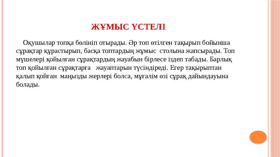 ЖҰМЫС ҮСТЕЛІ Оқушылар топқа бөлініп отырады. Әр топ өтілген тақырып бойынша сұрақтар құрастырып, басқа топтардың жұмыс