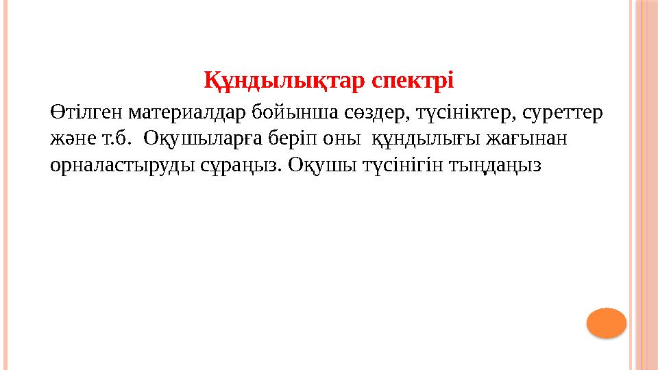 Құндылықтар спектрі Өтілген материалдар бойынша сөздер, түсініктер, суреттер және т.б. Оқушыларға беріп оны құндылығы жағ