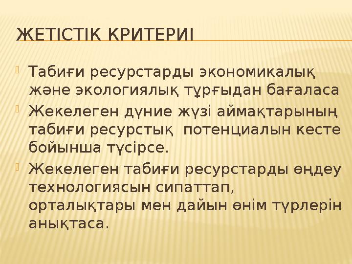 ЖЕТІСТІК КРИТЕРИІ Табиғи ресурстарды экономикалық және экологиялық тұрғыдан бағаласа Жекелеген дүние жүзі аймақтарының табиғ