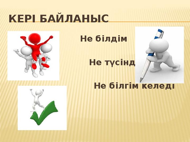 КЕРІ БАЙЛАНЫС  Не білдім   Не түсін