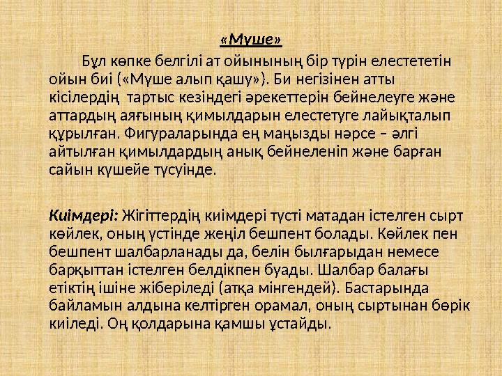 «Мүше» Бұл көпке белгілі ат ойынының бір түрін елестететін ойын биі («Мүше алып қашу»). Би негізінен атты кісілердің та