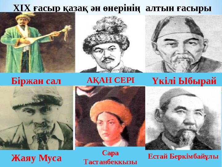 ХІХ ғасыр қазақ ән өнерінің алтын ғасыры Біржан сал АҚАН СЕРІ Үкілі Ыбырай Жаяу Муса Сара Тастанбеккызы Естай Беркімбайұлы