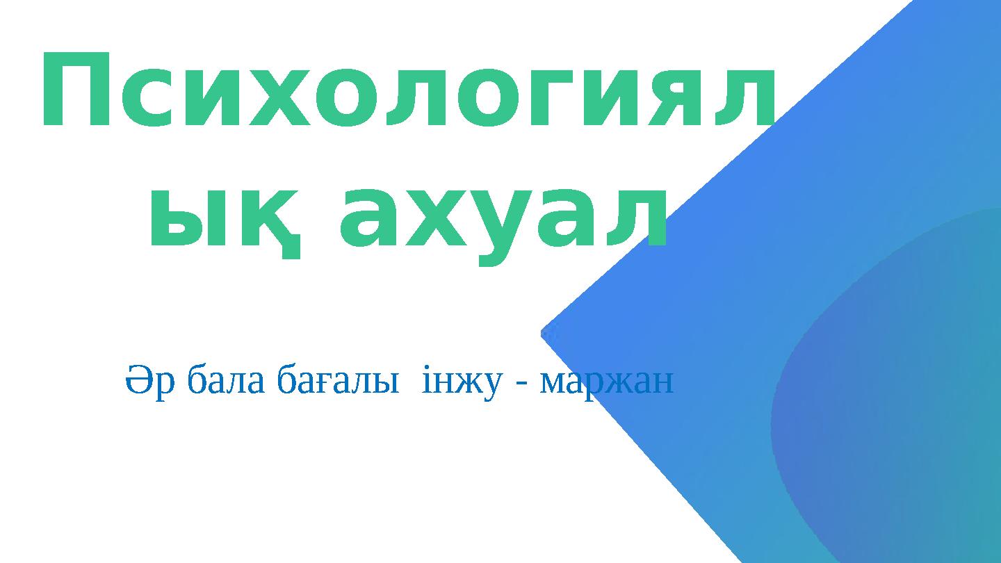 Психологиял ық ахуал Әр бала бағалы інжу - маржан