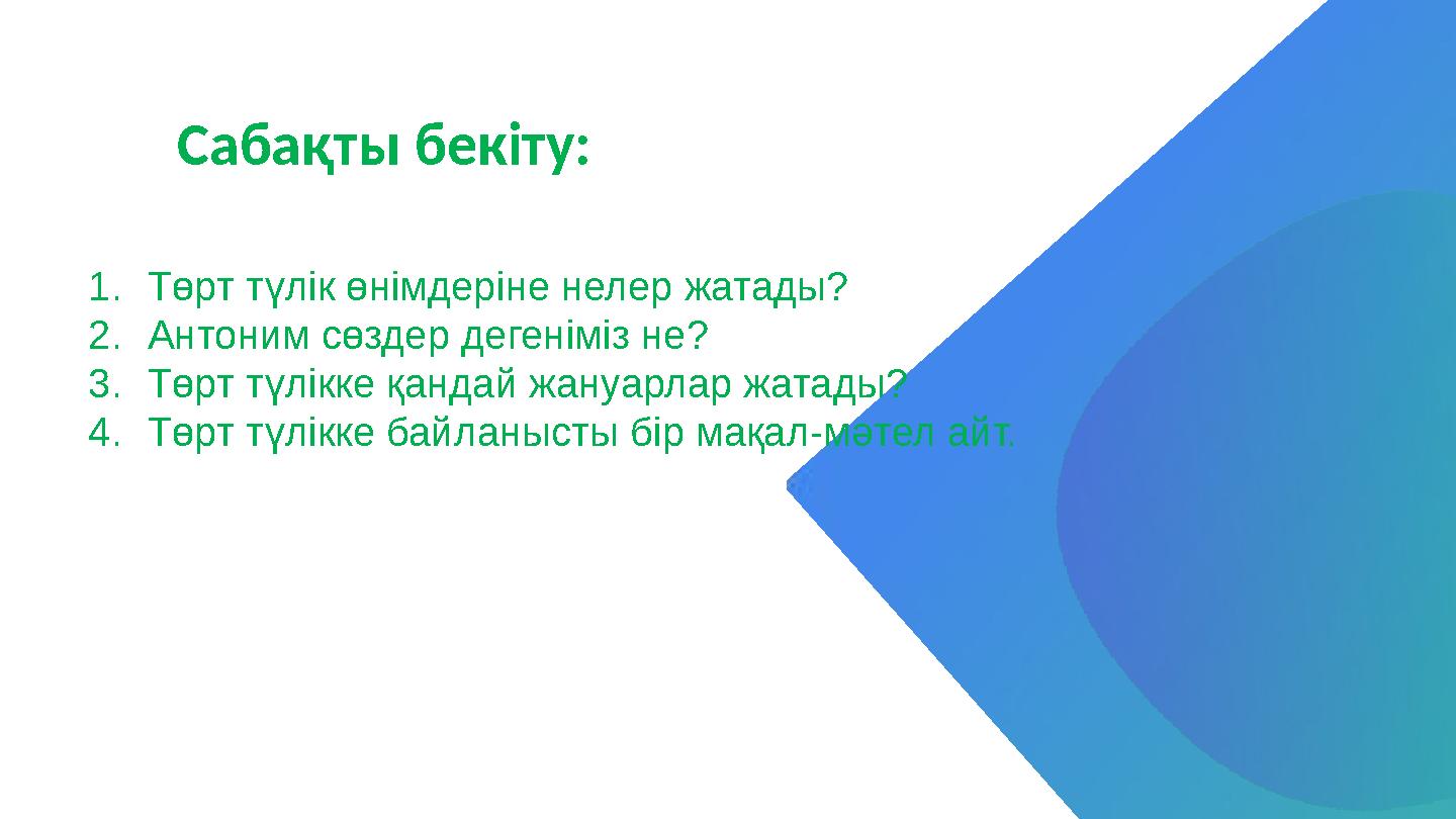 1.Төрт түлік өнімдеріне нелер жатады? 2.Антоним сөздер дегеніміз не? 3.Төрт түлікке қандай жануарлар жатады? 4.Төрт түлікке байл