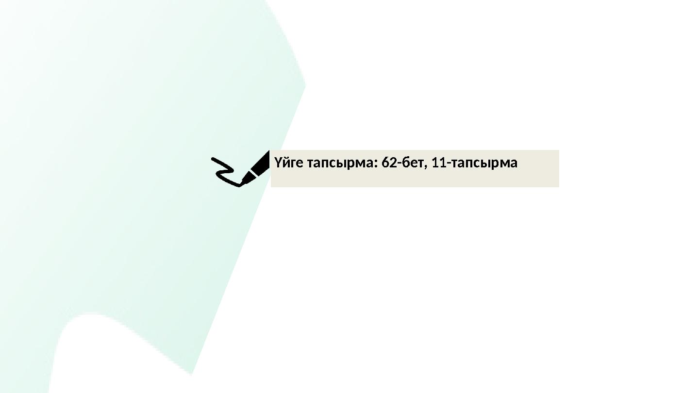 Үйге тапсырма: 62-бет, 11-тапсырма