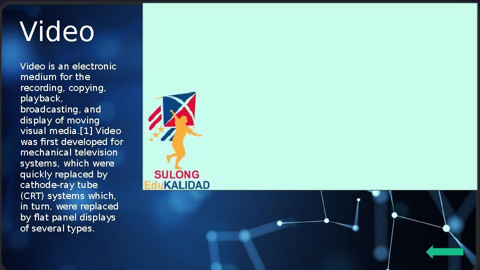 VIDEO • Video Video is an electronic medium for the recording, copying, playback, broadcasting, and display of moving visu