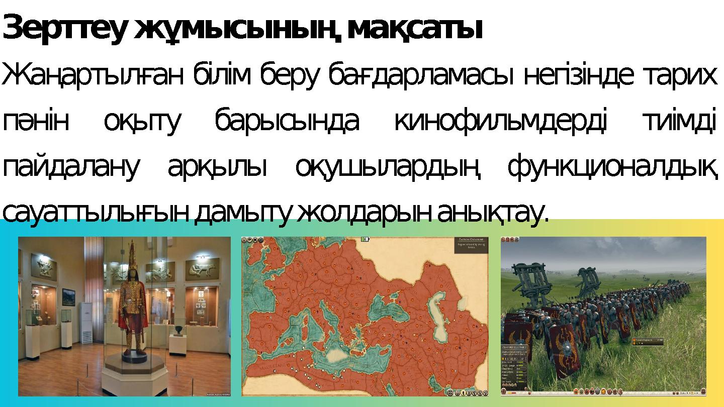 Зерттеу жұмысының мақсаты Жаңартылған білім беру бағдарламасы негізінде тарих пәнін оқыту барысында кинофильмдерді тиімді пайд