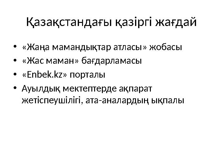 Қазақстандағы қазіргі жағдай •«Жаңа мамандықтар атласы» жобасы •«Жас маман» бағдарламасы •«Enbek.kz» порталы •Ауылдық мектептерд