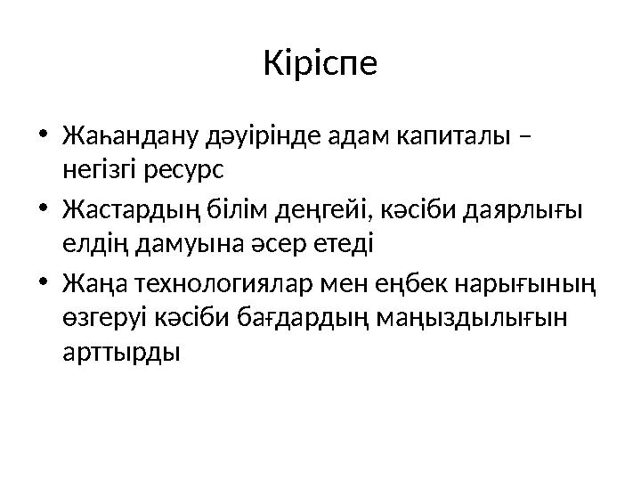 Кіріспе •Жаһандану дәуірінде адам капиталы – негізгі ресурс •Жастардың білім деңгейі, кәсіби даярлығы елдің дамуына әсер етеді