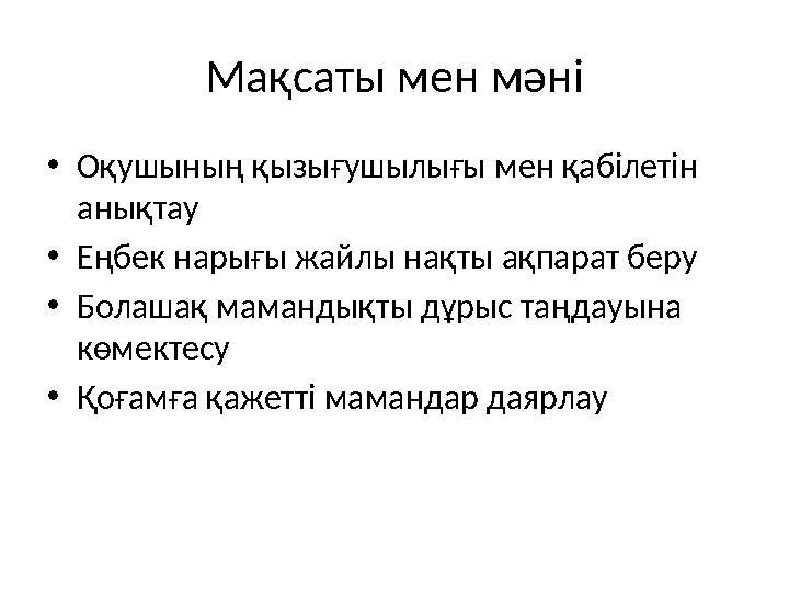 Мақсаты мен мәні •Оқушының қызығушылығы мен қабілетін анықтау •Еңбек нарығы жайлы нақты ақпарат беру •Болашақ мамандықты дұрыс