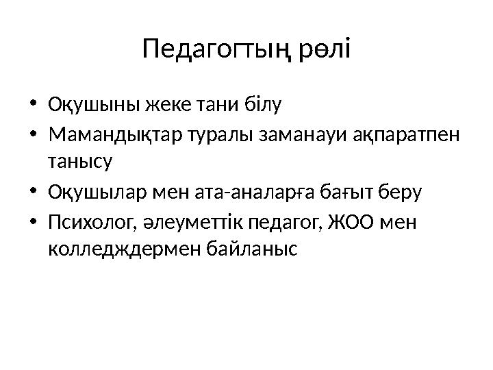 Педагогтың рөлі •Оқушыны жеке тани білу •Мамандықтар туралы заманауи ақпаратпен танысу •Оқушылар мен ата-аналарға бағыт беру •П