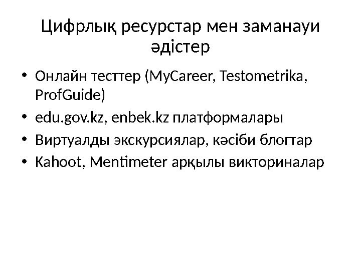 Цифрлық ресурстар мен заманауи әдістер •Онлайн тесттер (MyCareer, Testometrika, ProfGuide) •edu.gov.kz, enbek.kz платформалары