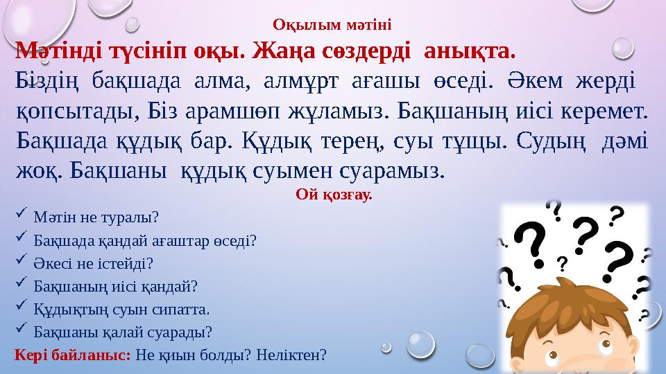 Оқылым мәтіні Мәтінді түсініп оқы. Жаңа сөздерді анықта. Біздің бақшада алма, алмұрт ағашы өседі. Әкем жерді қопсытады, Біз а