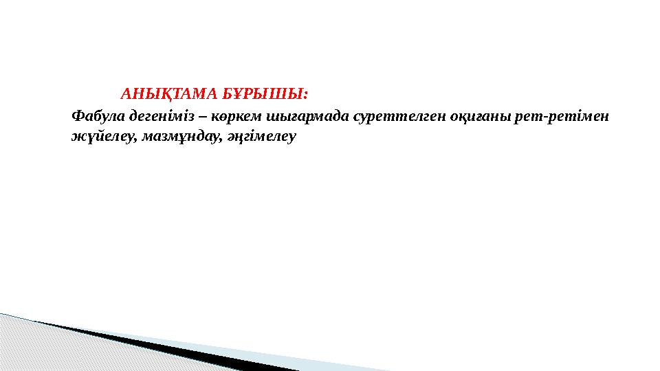 АНЫҚТАМА БҰРЫШЫ: Фабула дегеніміз – көркем шығармада суреттелген оқиғаны рет-ретімен жүйелеу, мазмұндау, әңгімелеу