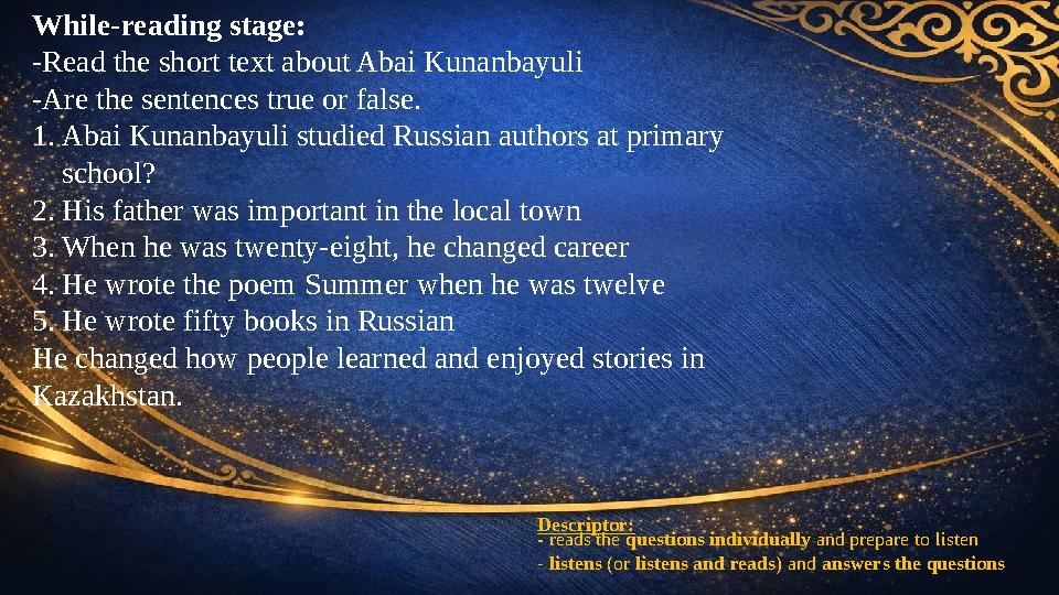 While-reading stage: -Read the short text about Abai Kunanbayuli -Are the sentences true or false. 1.Abai Kunanbayuli studied