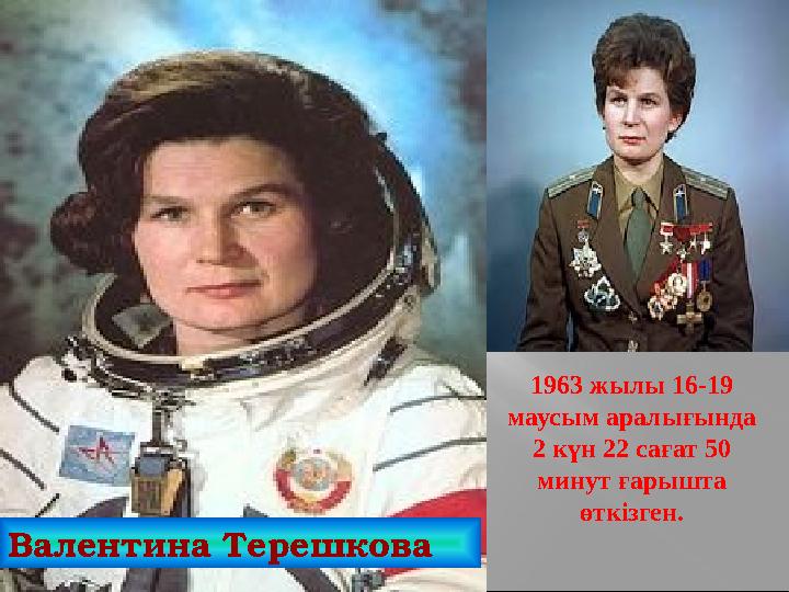 Валентина Терешкова 1963 жылы 16-19 маусым аралығында 2 күн 22 сағат 50 минут ғарышта өткізген.