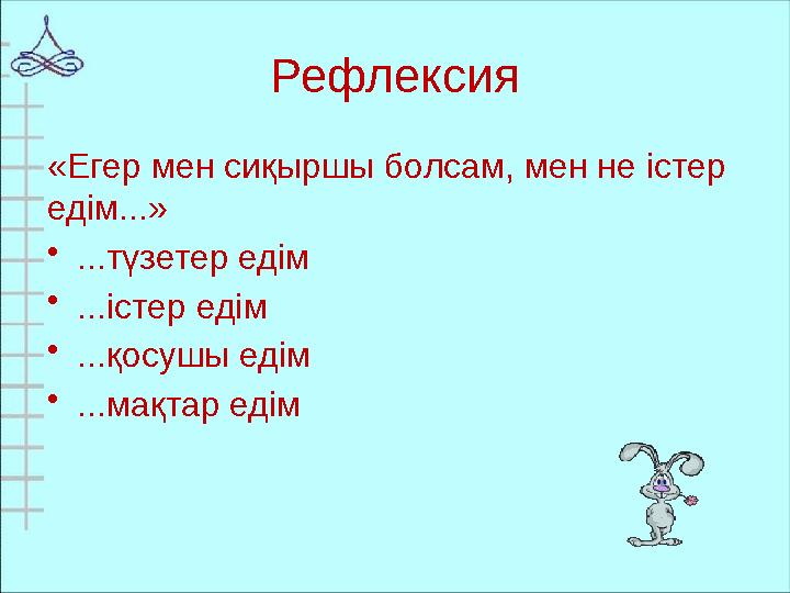 Рефлексия «Егер мен сиқыршы болсам, мен не істер едім...» •...түзетер едім •...істер едім •...қосушы едім •...мақтар едім