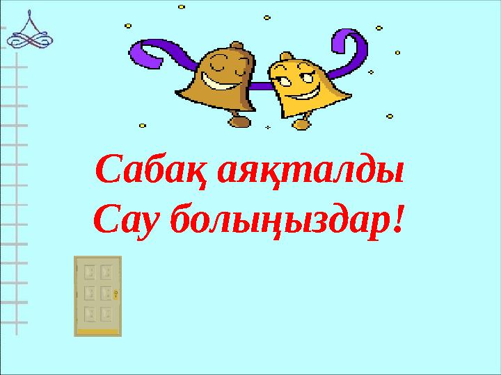 Сабақ аяқталды Сау болыңыздар!