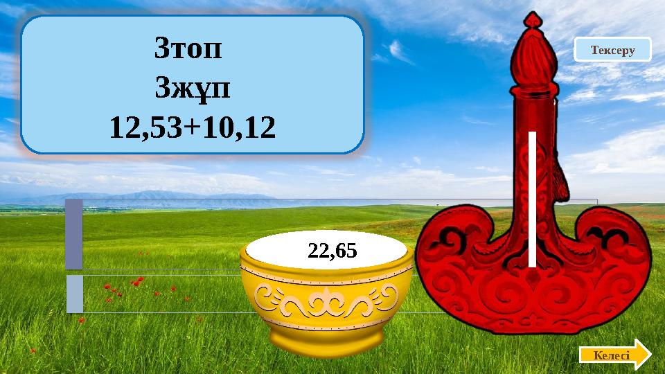 Тексеру3топ 3жұп 12,53+10,12 Келесі 22,65