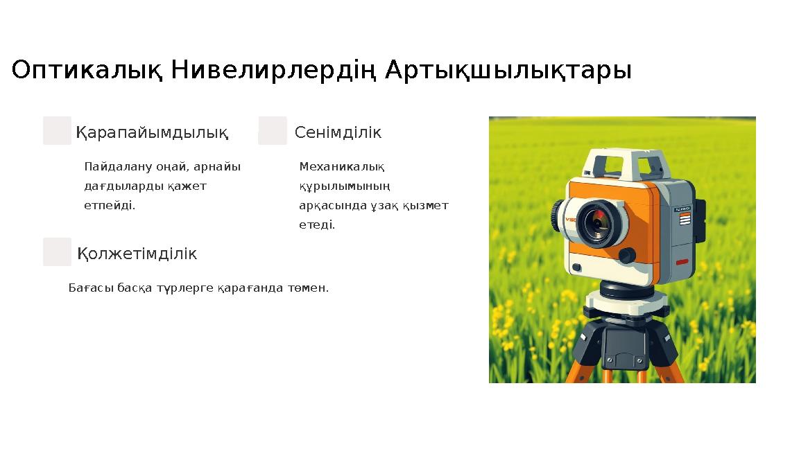Оптикалық Нивелирлердің Артықшылықтары Қарапайымдылық Пайдалану оңай, арнайы дағдыларды қажет етпейді. Сенімділік Механикалық