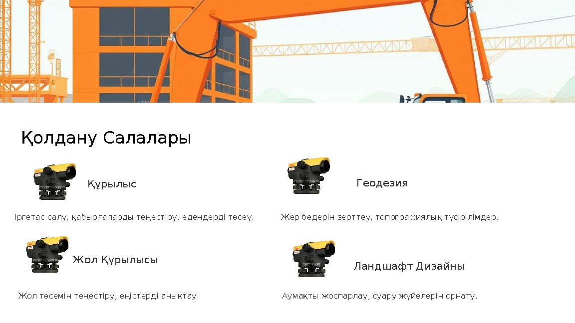 Қолдану Салалары Құрылыс Іргетас салу, қабырғаларды теңестіру, едендерді төсеу. Геодезия Жер бедерін зерттеу, топографиялық түсі
