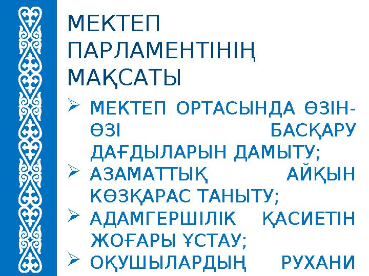 МЕКТЕП ПАРЛАМЕНТІНІҢ МАҚСАТЫ МЕКТЕП ОРТАСЫНДА ӨЗІН- ӨЗІ БАСҚАРУ ДАҒДЫЛАРЫН ДАМЫТУ; АЗАМАТТЫҚ АЙҚЫН КӨЗҚАРАС ТАНЫТУ; АДАМГ